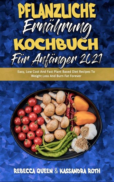 Queen, R: Pflanzliche Ernährung Kochbuch Für Anfänger 2021