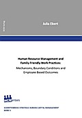 Human Resource Management and Family-Friendly Work Practices: Mechanisms, Boundary Conditions and Employee-Based Outcomes