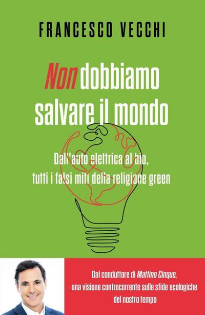 Non dobbiamo salvare il mondo. Dall’auto elettrica al bio, tutti i falsi miti della religione green