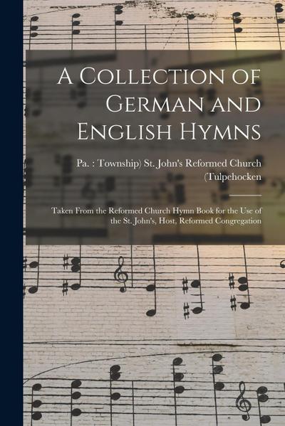 A Collection of German and English Hymns: Taken From the Reformed Church Hymn Book for the Use of the St. John’s, Host, Reformed Congregation