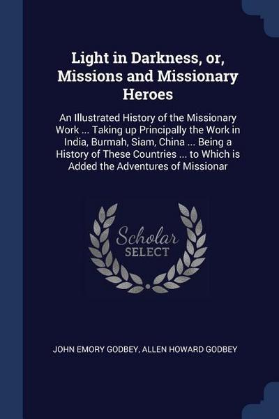 Light in Darkness, or, Missions and Missionary Heroes: An Illustrated History of the Missionary Work ... Taking up Principally the Work in India, Burm