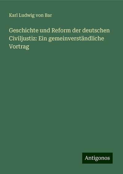 Bar, K: Geschichte und Reform der deutschen Civiljustiz: Ein