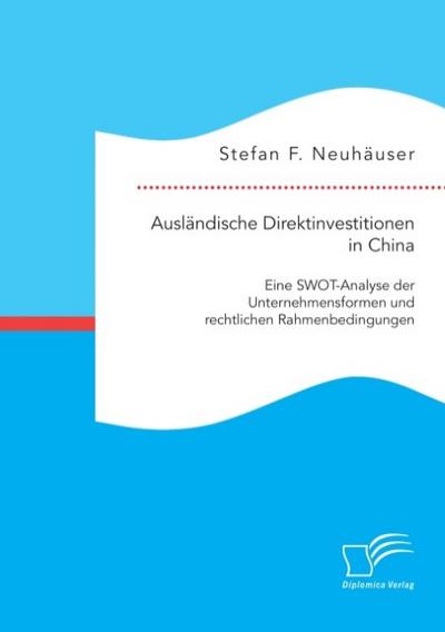 Ausländische Direktinvestitionen in China: Eine SWOT-Analyse der Unternehmensformen und rechtlichen Rahmenbedingungen