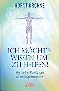ICH MÖCHTE WISSEN, UM ZU HELFEN: Wie mediale Durch
