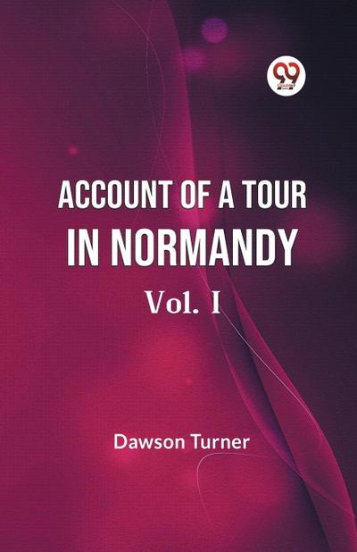 Account Of A Tour In Normandy  Vol. I