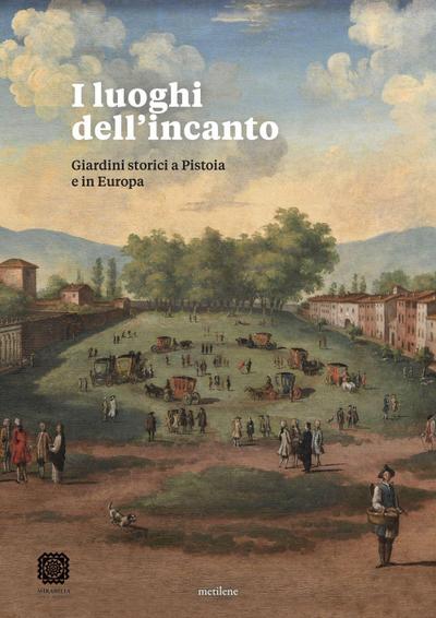 I luoghi dell’incanto. Giardini storici a Pistoia e in Europa