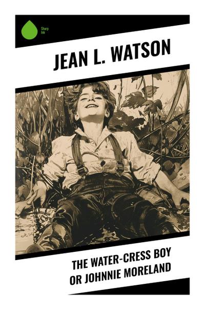 The Water-Cress Boy or Johnnie Moreland