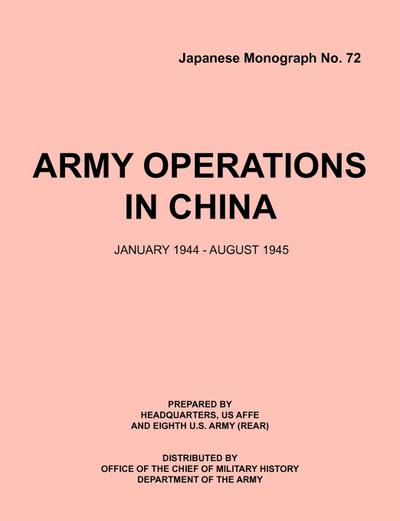 ArmyOperationsinChina,January1944-December1945 (Japanese Monograph 72)