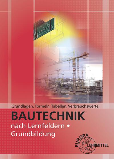 Bautechnik nach Lernfeldern, Grundbildung - Grundlagen, Formeln, Tabellen, Verbrauchswerte