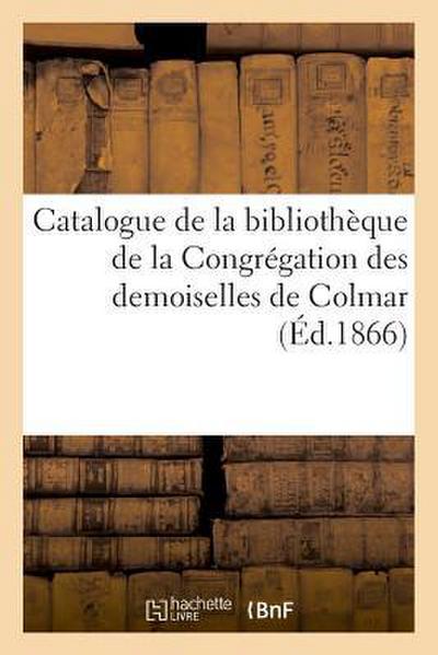 Catalogue de la Bibliothèque de la Congrégation Des Demoiselles de Colmar