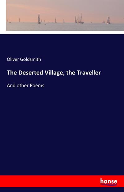 The Deserted Village, the Traveller - Oliver Goldsmith