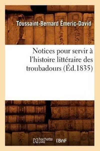 Notices Pour Servir À l’Histoire Littéraire Des Troubadours (Éd.1835)