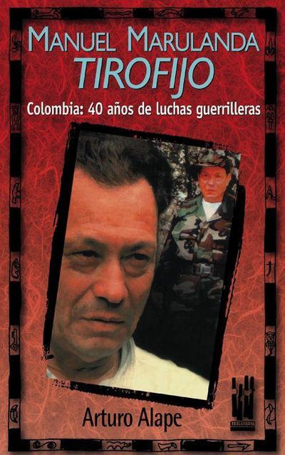 Manuel Marulanda, Tirofijo : Colombia, 40 años de lucha guerrillera