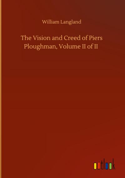 The Vision and Creed of Piers Ploughman, Volume II of II