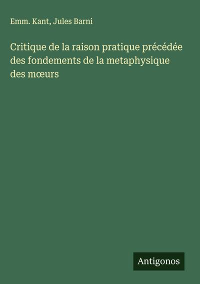 Critique de la raison pratique précédée des fondements de la metaphysique des m¿urs