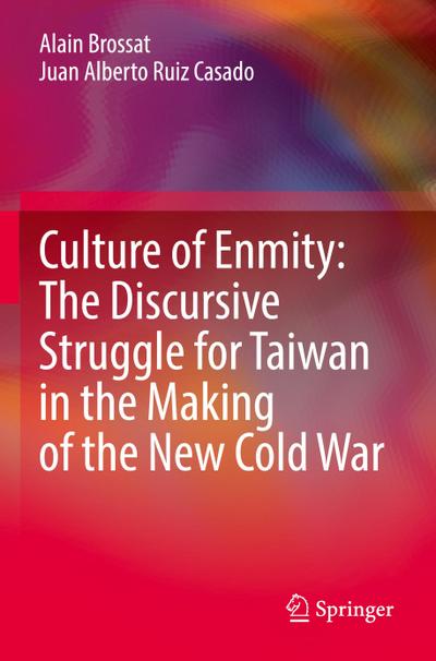 Culture of Enmity: The Discursive Struggle for Taiwan in the Making of the New Cold War