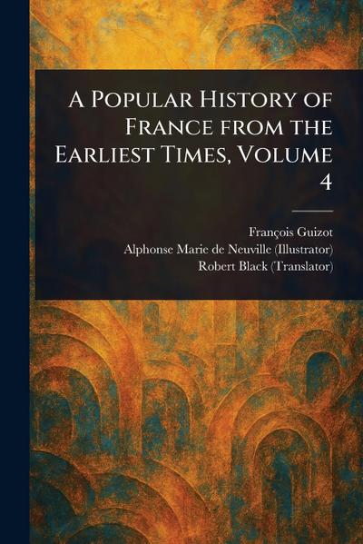 A Popular History of France From the Earliest Times, Volume 4