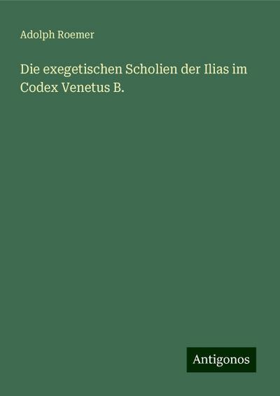 Roemer, A: Die exegetischen Scholien der Ilias im Codex Vene