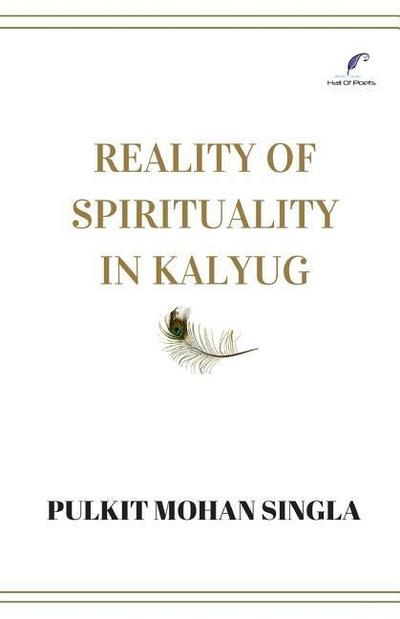 Reality of spirituality in kalyug: Book of spiritual articles that will make you question the religion, the being, the nature and the self.