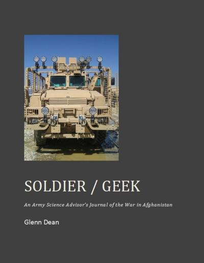 Soldier / Geek: An Army Science Advisor’s Journal of the War in Afghanistan