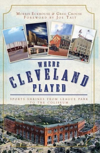 Where Cleveland Played: Sports Shrines from League Park to the Coliseum