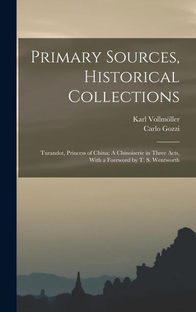 Primary Sources, Historical Collections: Turandot, Princess of China; A Chinoiserie in Three Acts, With a Foreword by T. S. Wentworth