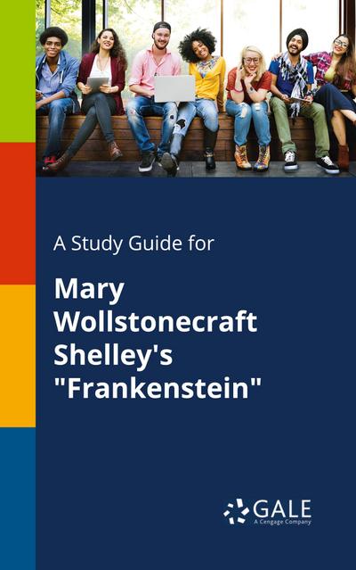 A Study Guide for Mary Wollstonecraft Shelley’s "Frankenstein"