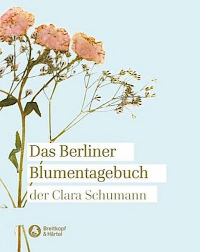 Das Berliner Blumentagebuch der Clara Schumann 1857-1859