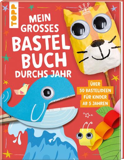 Mein großes Bastelbuch durchs Jahr: Über 50 Bastelideen für Kinder ab 5 Jahren