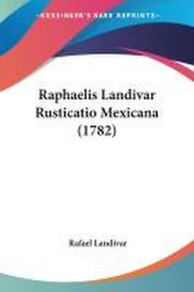 Raphaelis Landivar Rusticatio Mexicana (1782)
