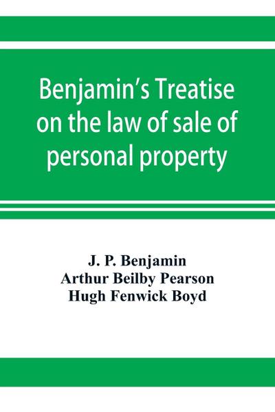 Benjamin’s Treatise on the law of sale of personal property, with references to the American decisions, and to the French code and civil law