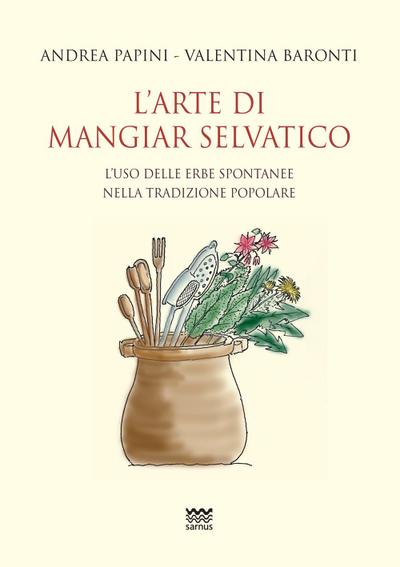 L’ arte di mangiar selvatico. L’uso delle erbe spontanee nella tradizione popolare