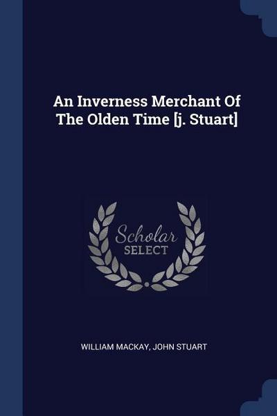 An Inverness Merchant Of The Olden Time [j. Stuart]