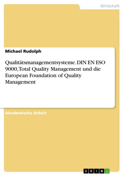 Qualitätsmanagementsysteme. DIN EN ESO 9000, Total Quality Management und die European Foundation of Quality Management