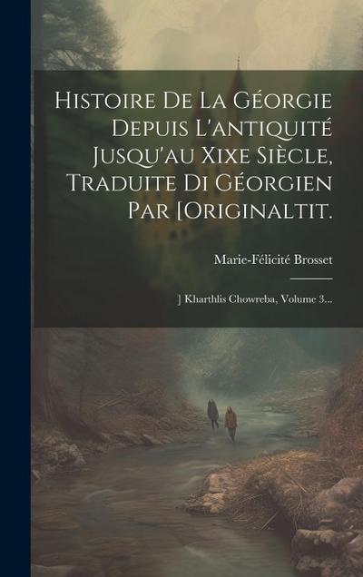 Histoire De La Géorgie Depuis L’antiquité Jusqu’au Xixe Siècle, Traduite Di Géorgien Par [originaltit.: ] Kharthlis Chowreba, Volume 3...