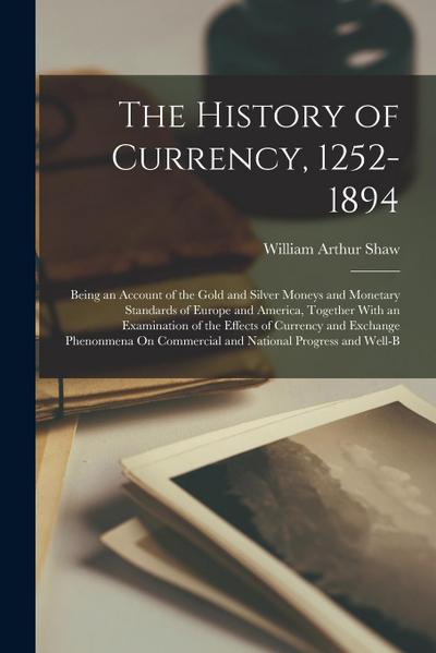 The History of Currency, 1252-1894: Being an Account of the Gold and Silver Moneys and Monetary Standards of Europe and America, Together With an Exam