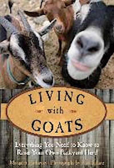 Living with Goats: Everything You Need to Know to Raise Your Own Backyard Herd