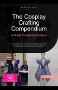 The Cosplay Crafting Compendium: A Guide for Aspiring Creators
