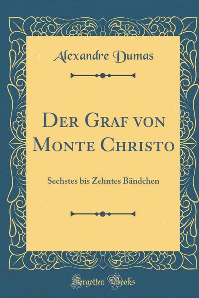 Der Graf Von Monte Christo: Sechstes Bis Zehntes Bändchen (Classic Reprint) - Alexandre Dumas