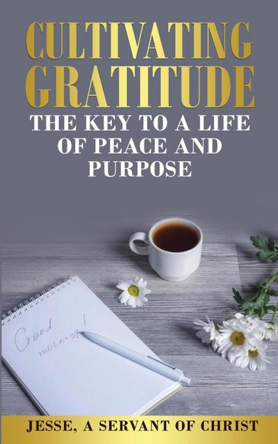 Cultivating Gratitude, The Key to a Life of Peace and Purpose