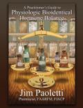 A Practitioner’s Guide to Physiologic Bioidentical Hormone Balance