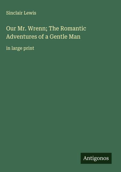 Our Mr. Wrenn; The Romantic Adventures of a Gentle Man