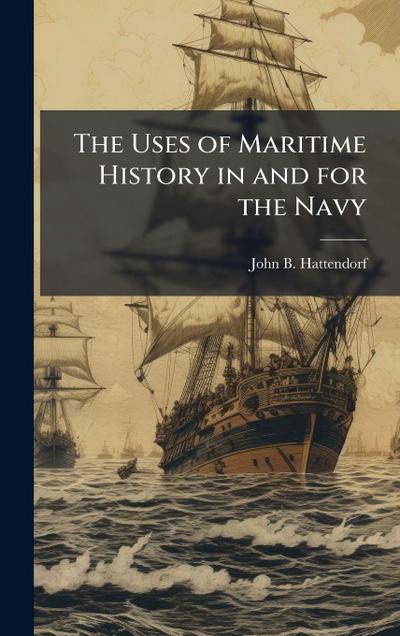 The Uses of Maritime History in and for the Navy