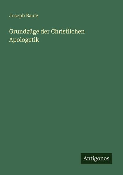 Grundzüge der Christlichen Apologetik