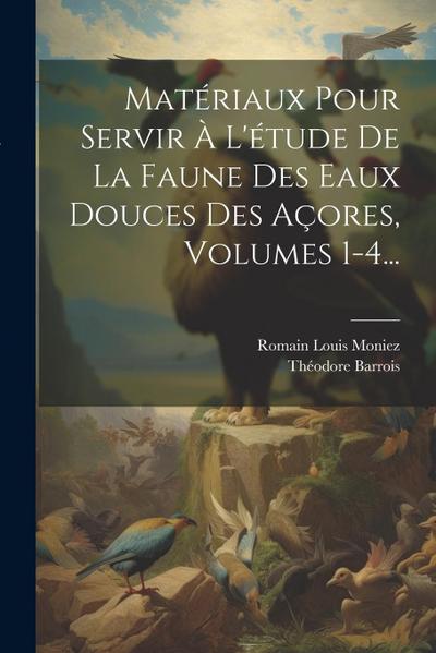 Matériaux Pour Servir À L’étude De La Faune Des Eaux Douces Des Açores, Volumes 1-4...
