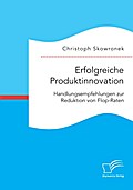 Erfolgreiche Produktinnovation. Handlungsempfehlungen zur Reduktion von Flop-Raten