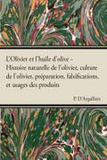 L’Olivier et l’huile d’olive - Histoire naturelle de l’olivier, culture de l’olivier, prÃ©paration, falsifications, et usages des produits