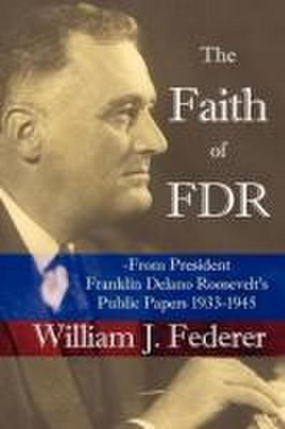 The Faith of FDR -From President Franklin D. Roosevelt’s Public Papers 1933-1945