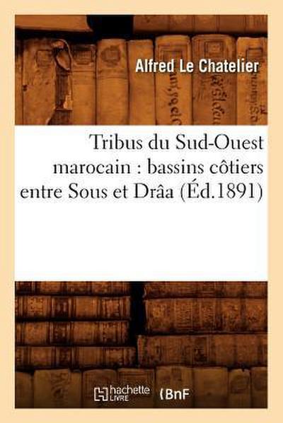 Tribus Du Sud-Ouest Marocain: Bassins Côtiers Entre Sous Et Drâa (Éd.1891)