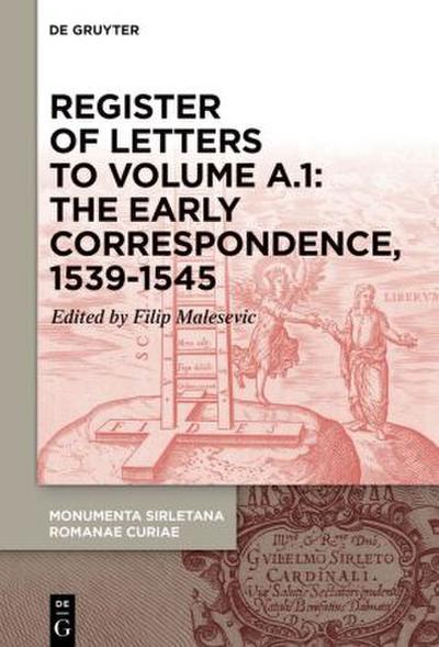 Guglielmo Sirleto: Monumenta Sirletana Romanae Curiae. Regestae Register of letters to volume A.1: The Early Correspondence, 1539-1545, with references to Sirleto’s first curial works for Cardinal Marcello Cervini and other curial letters